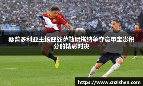 yy易游桑普多利亚主场迎战萨勒尼塔纳争夺意甲宝贵积分的精彩对决